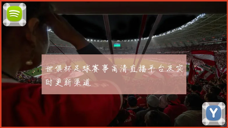 世俱杯足球赛事高清直播平台及实时更新渠道
